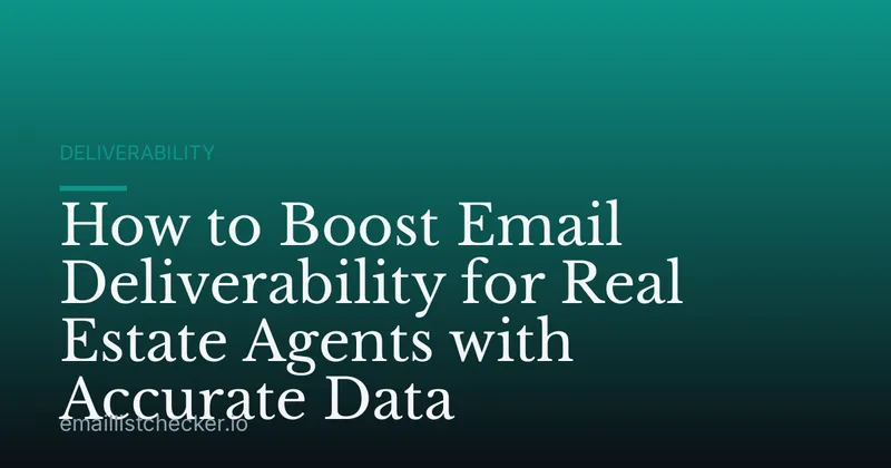 How to Boost Email Deliverability for Real Estate Agents with Accurate Data