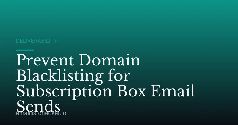 Prevent Domain Blacklisting for Subscription Box Email Sends