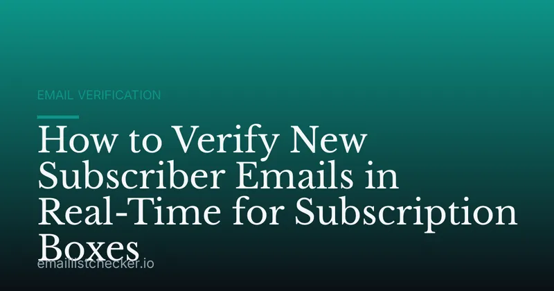 How to Verify New Subscriber Emails in Real-Time for Subscription Boxes