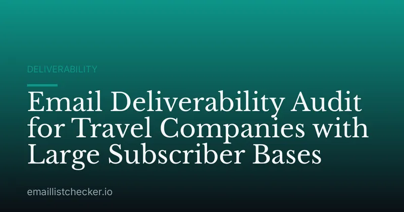 Email Deliverability Audit for Travel Companies with Large Subscriber Bases