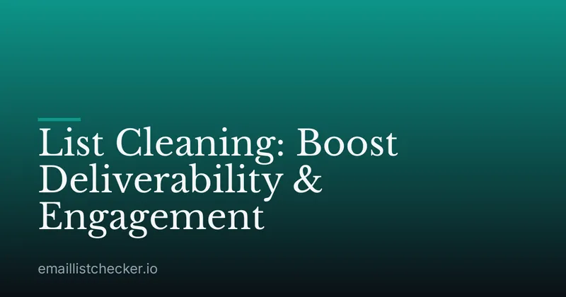 List Cleaning: Boost Deliverability & Engagement