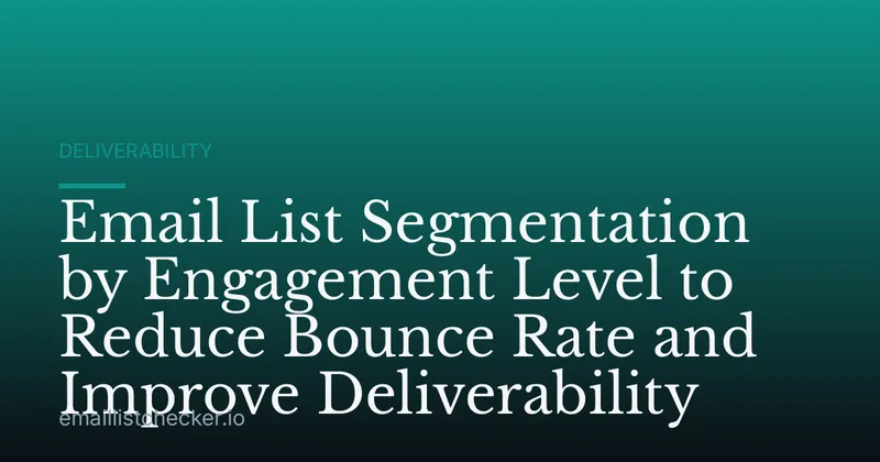 Email List Segmentation by Engagement Level to Reduce Bounce Rate and Improve Deliverability