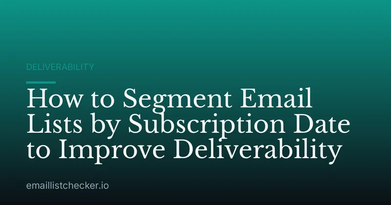 How to Segment Email Lists by Subscription Date to Improve Deliverability