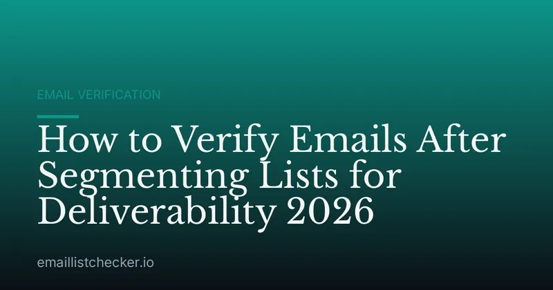 How to Verify Emails After Segmenting Lists for Deliverability 2026