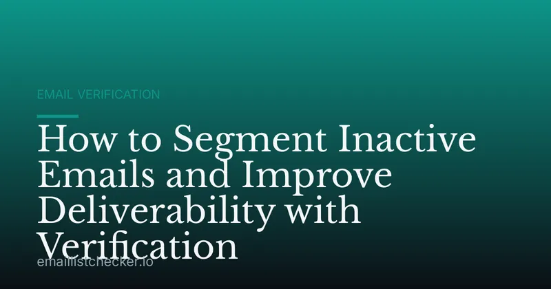 How to Segment Inactive Emails and Improve Deliverability with Verification