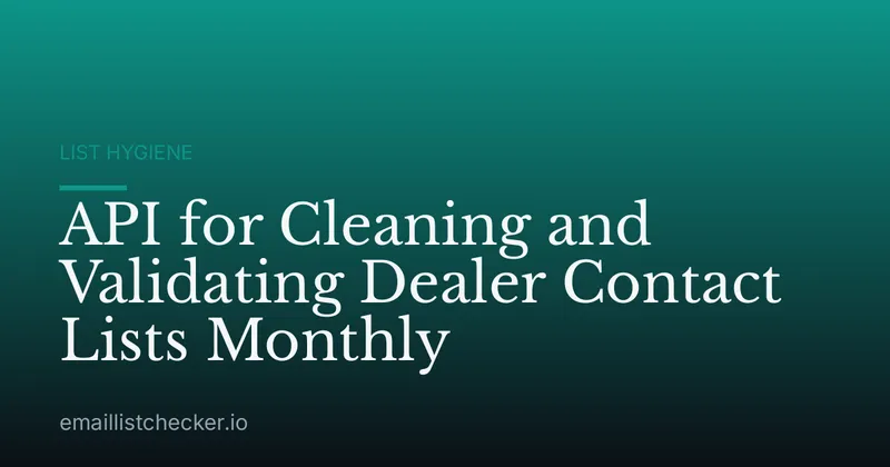 API for Cleaning and Validating Dealer Contact Lists Monthly