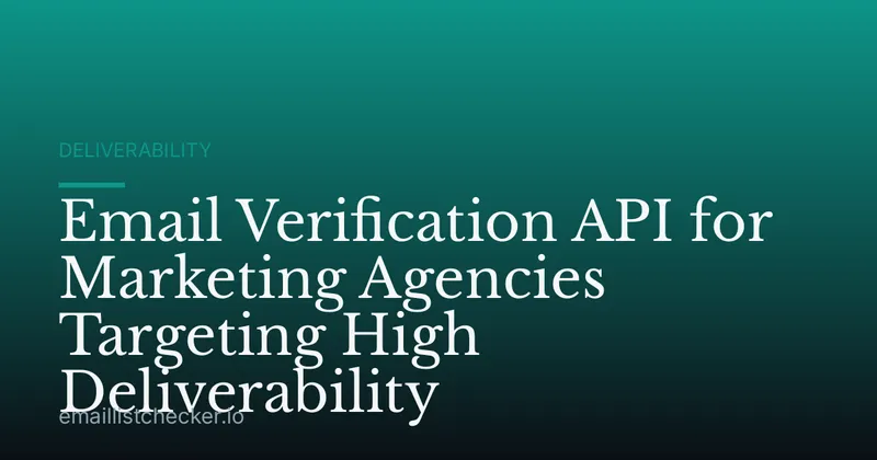 Email Verification API for Marketing Agencies Targeting High Deliverability