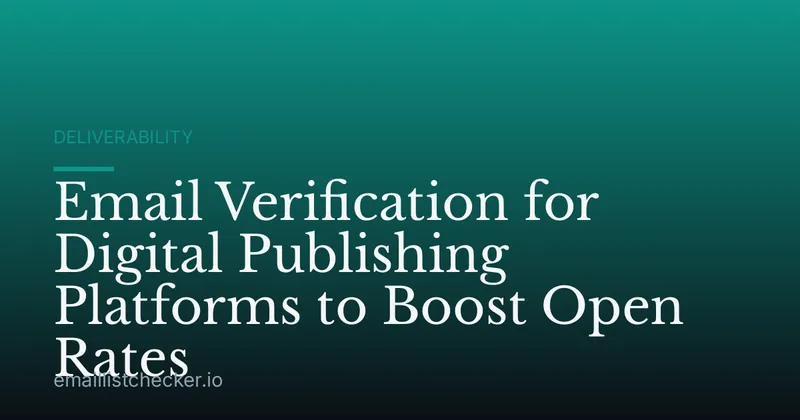 Email Verification for Digital Publishing Platforms to Boost Open Rates