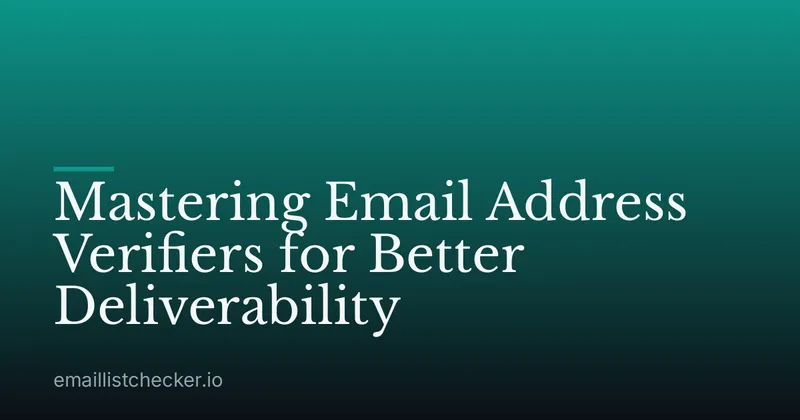 Mastering Email Address Verifiers for Better Deliverability