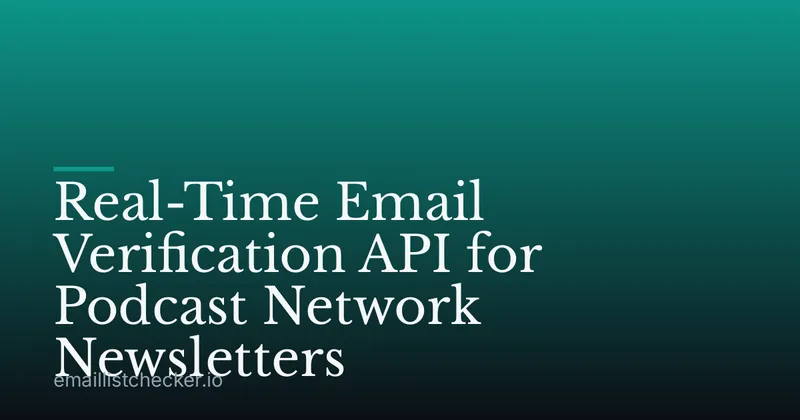 Real-Time Email Verification API for Podcast Network Newsletters