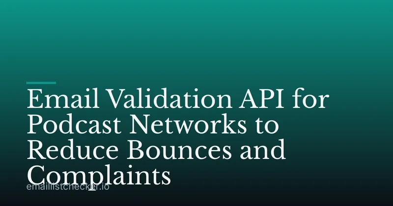 Email Validation API for Podcast Networks to Reduce Bounces and Complaints