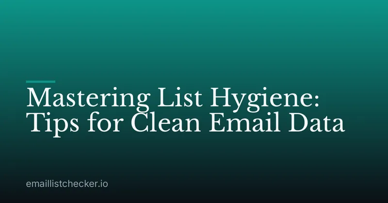 Mastering List Hygiene: Tips for Clean Email Data