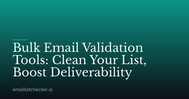 Bulk Email Validation Tools: Clean Your List, Boost Deliverability