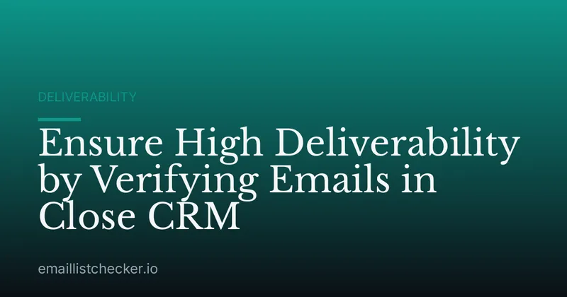Ensure High Deliverability by Verifying Emails in Close CRM