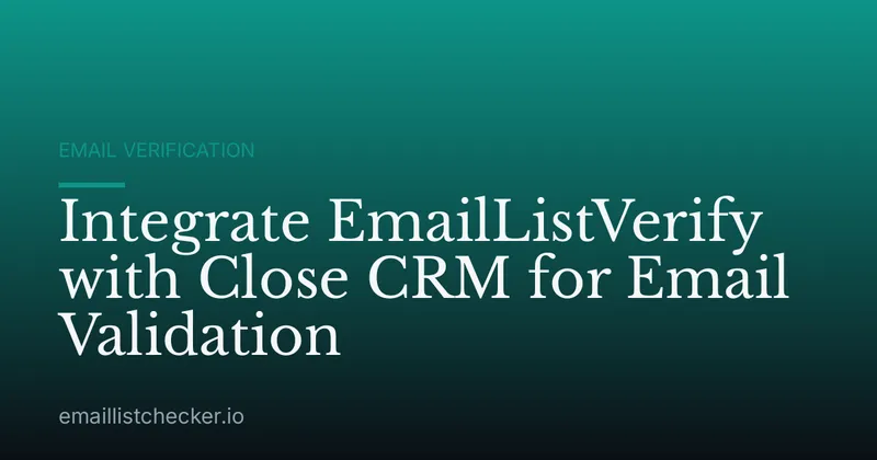 Integrate EmailListVerify with Close CRM for Email Validation