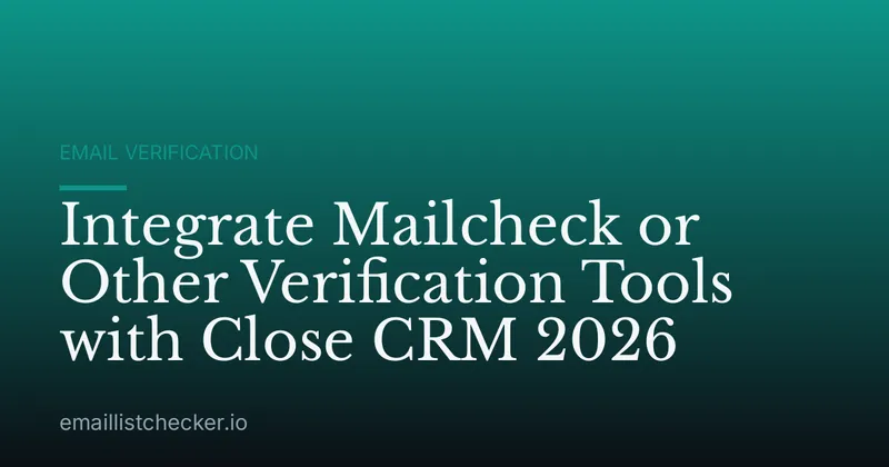 Integrate Mailcheck or Other Verification Tools with Close CRM 2026