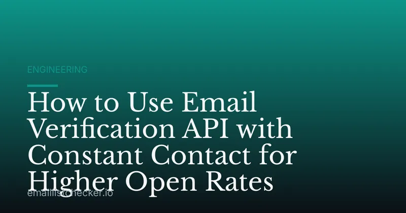 How to Use Email Verification API with Constant Contact for Higher Open Rates