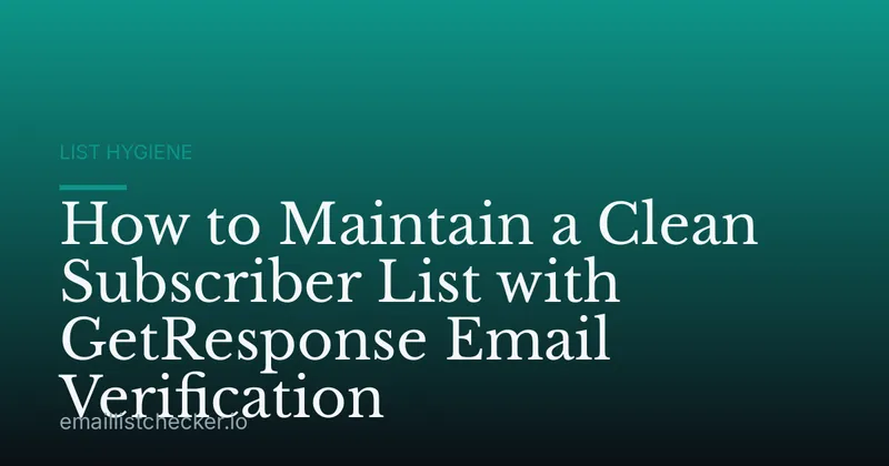 How to Maintain a Clean Subscriber List with GetResponse Email Verification