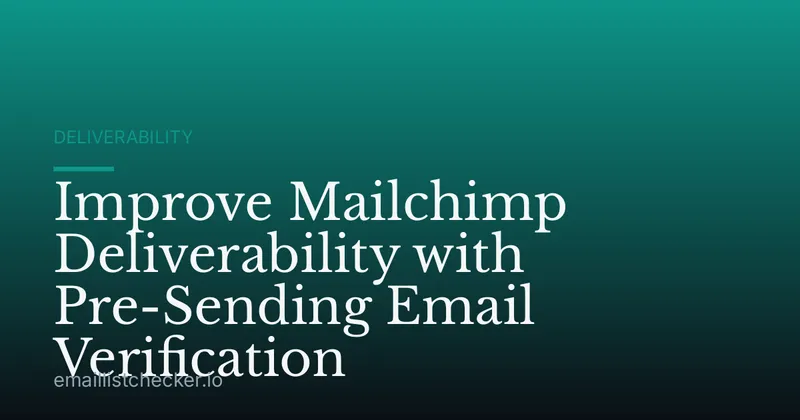 Improve Mailchimp Deliverability with Pre-Sending Email Verification