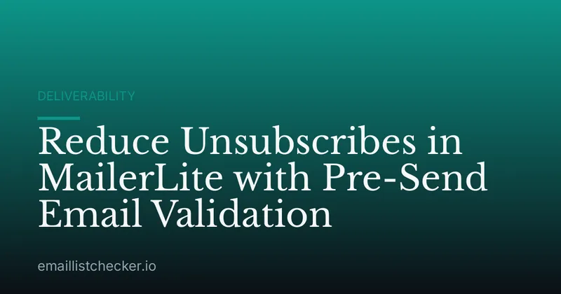 Reduce Unsubscribes in MailerLite with Pre-Send Email Validation