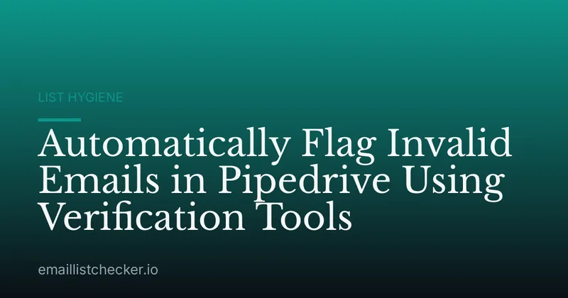 Automatically Flag Invalid Emails in Pipedrive Using Verification Tools