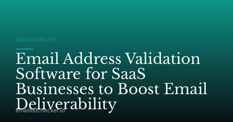 Email Address Validation Software for SaaS Businesses to Boost Email Deliverability
