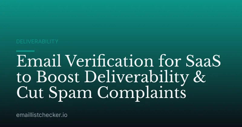 Email Verification for SaaS to Boost Deliverability & Cut Spam Complaints