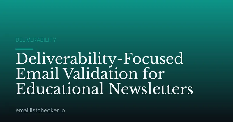 Deliverability-Focused Email Validation for Educational Newsletters