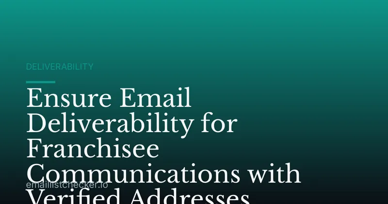 Ensure Email Deliverability for Franchisee Communications with Verified Addresses