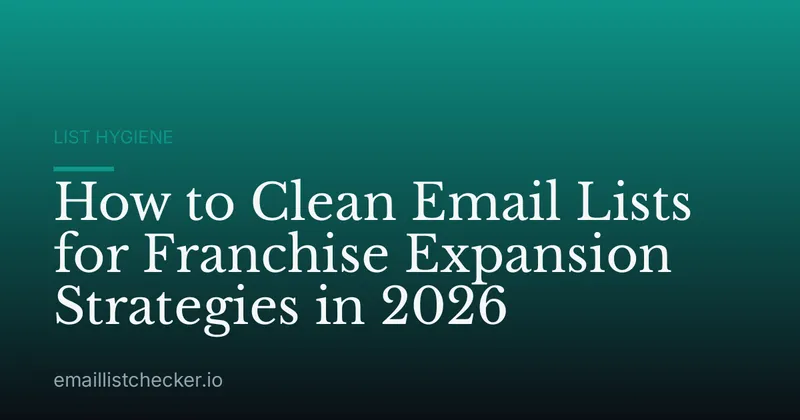 How to Clean Email Lists for Franchise Expansion Strategies in 2026