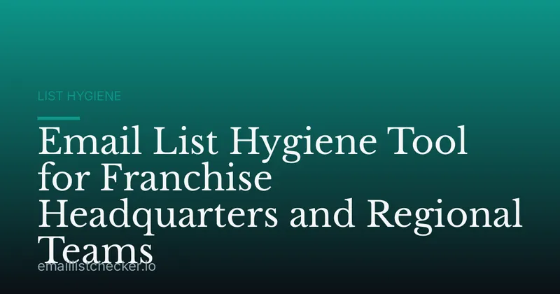 Email List Hygiene Tool for Franchise Headquarters and Regional Teams