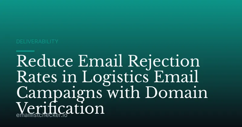 Reduce Email Rejection Rates in Logistics Email Campaigns with Domain Verification