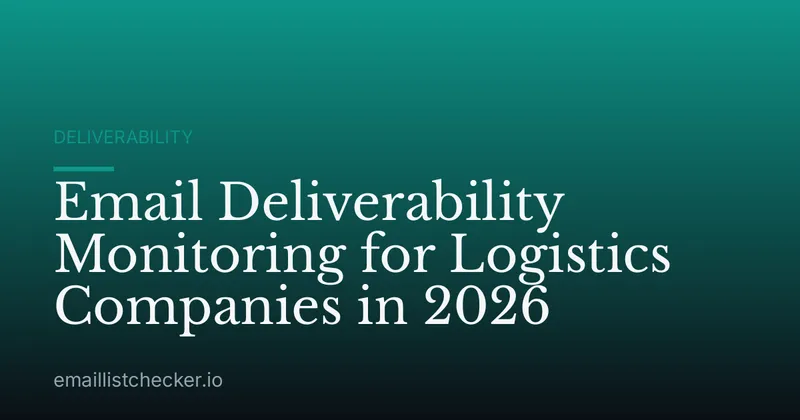 Email Deliverability Monitoring for Logistics Companies in 2026