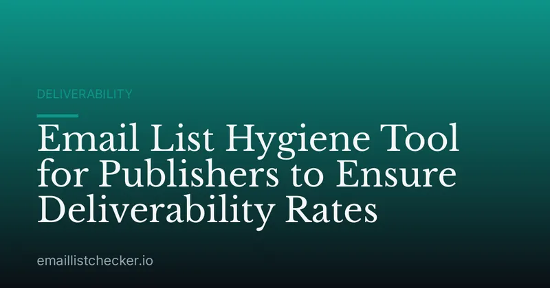 Email List Hygiene Tool for Publishers to Ensure Deliverability Rates