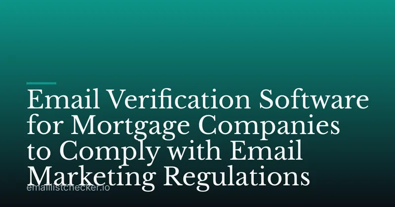 Email Verification Software for Mortgage Companies to Comply with Email Marketing Regulations