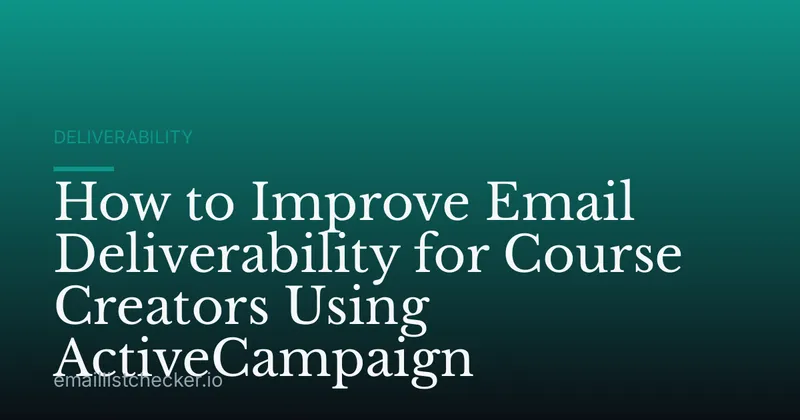 How to Improve Email Deliverability for Course Creators Using ActiveCampaign