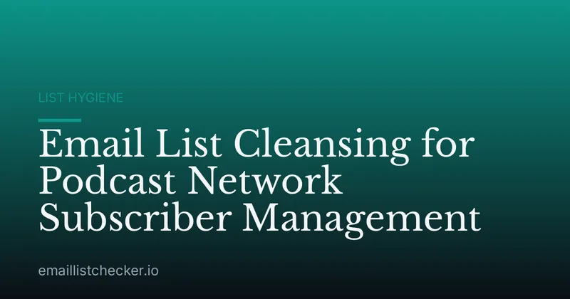 Email List Cleansing for Podcast Network Subscriber Management
