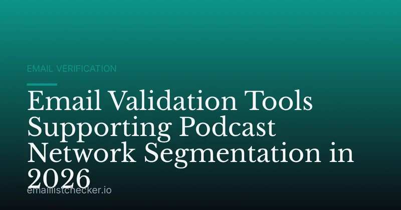 Email Validation Tools Supporting Podcast Network Segmentation in 2026