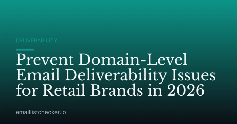 Prevent Domain-Level Email Deliverability Issues for Retail Brands in 2026