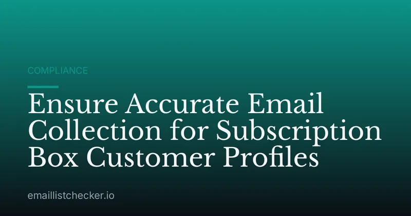 Ensure Accurate Email Collection for Subscription Box Customer Profiles
