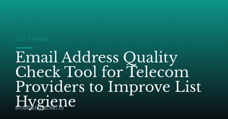 Email Address Quality Check Tool for Telecom Providers to Improve List Hygiene