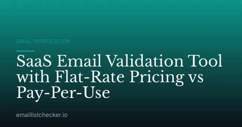 SaaS Email Validation Tool with Flat-Rate Pricing vs Pay-Per-Use