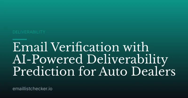 Email Verification with AI-Powered Deliverability Prediction for Auto Dealers