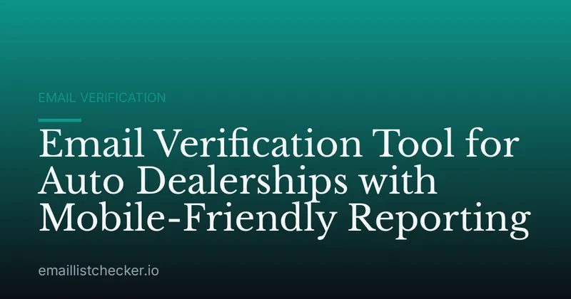 Email Verification Tool for Auto Dealerships with Mobile-Friendly Reporting