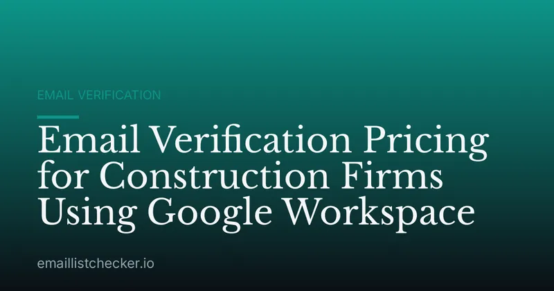Email Verification Pricing for Construction Firms Using Google Workspace
