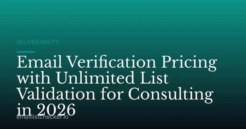 Email Verification Pricing with Unlimited List Validation for Consulting in 2026