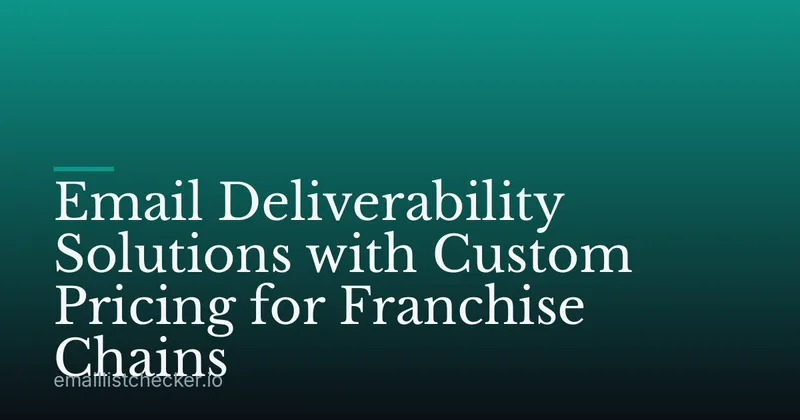 Email Deliverability Solutions with Custom Pricing for Franchise Chains