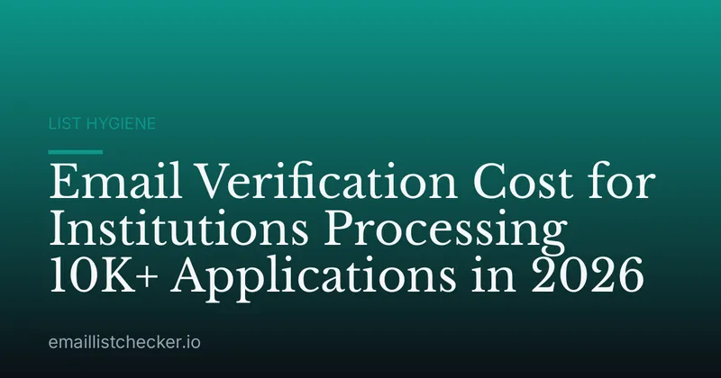 Email Verification Cost for Institutions Processing 10K+ Applications in 2026