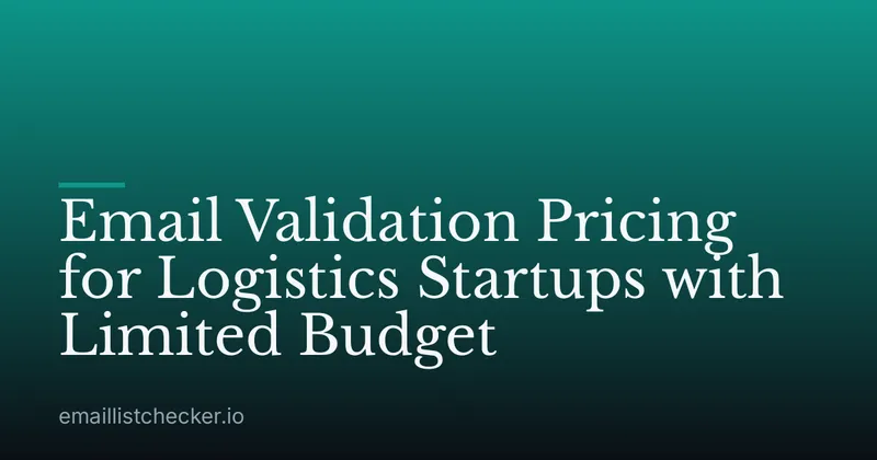 Email Validation Pricing for Logistics Startups with Limited Budget