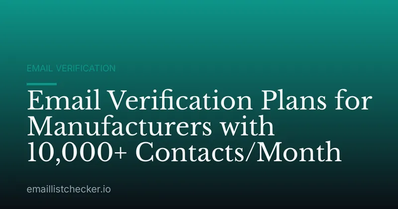 Email Verification Plans for Manufacturers with 10,000+ Contacts/Month
